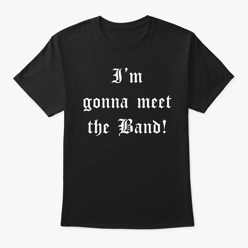 I'm gonna meet the Band! T-Shirt